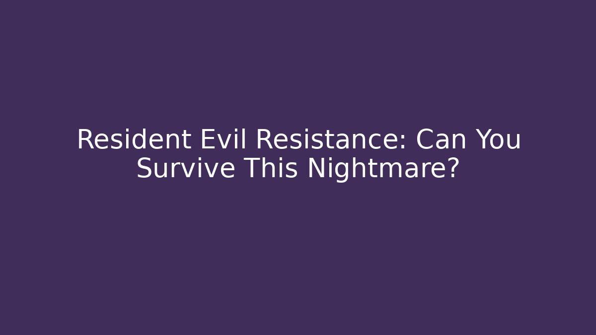 Resident Evil Resistance: Can You Survive This Nightmare?
