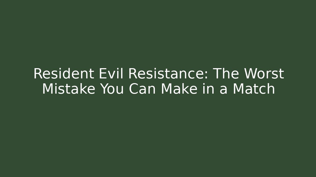 Resident Evil Resistance: The Worst Mistake You Can Make in a Match