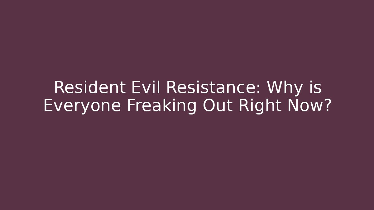 Resident Evil Resistance: Why is Everyone Freaking Out Right Now?