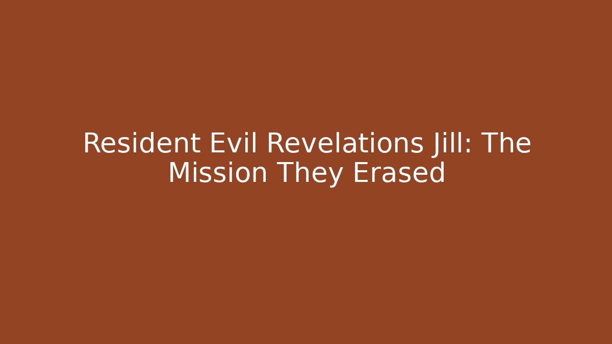 Resident Evil Revelations Jill: The Mission They Erased