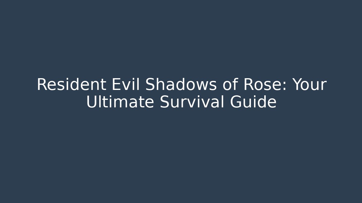 Resident Evil Shadows of Rose: Your Ultimate Survival Guide