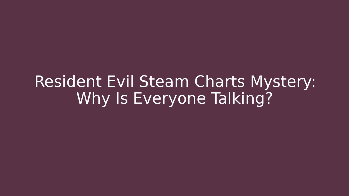 Resident Evil Steam Charts Mystery: Why Is Everyone Talking?