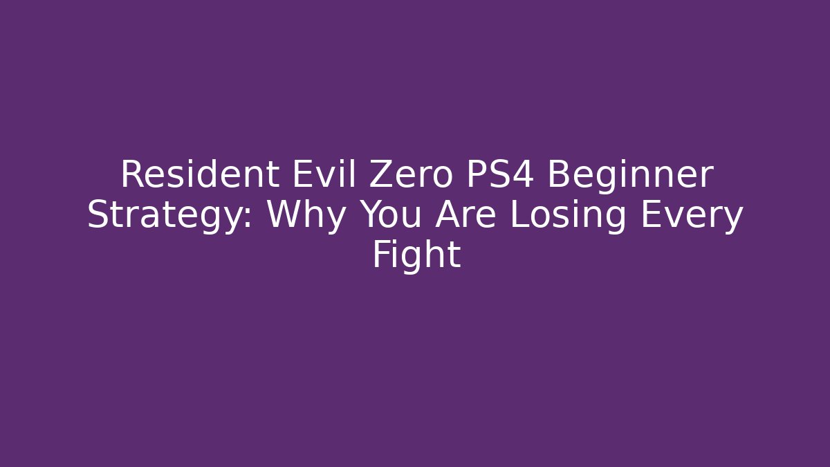 Resident Evil Zero PS4 Beginner Strategy: Why You Are Losing Every Fight