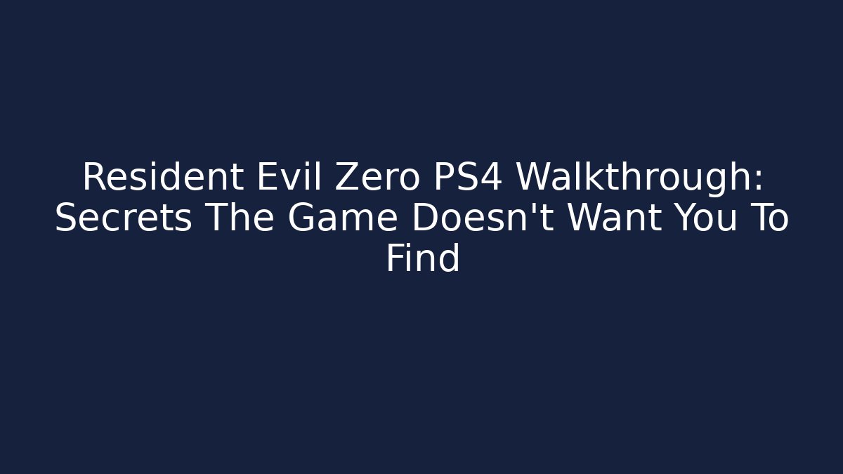 Resident Evil Zero PS4 Walkthrough: Secrets The Game Doesn't Want You To Find
