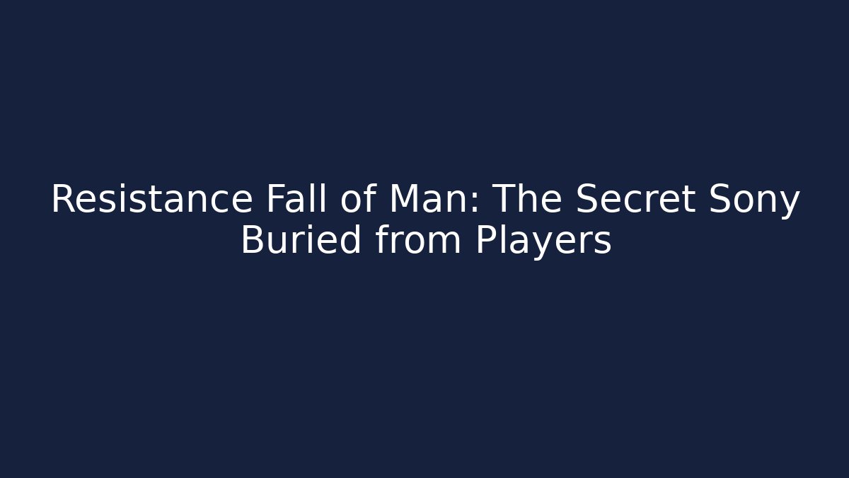 Resistance Fall of Man: The Secret Sony Buried from Players
