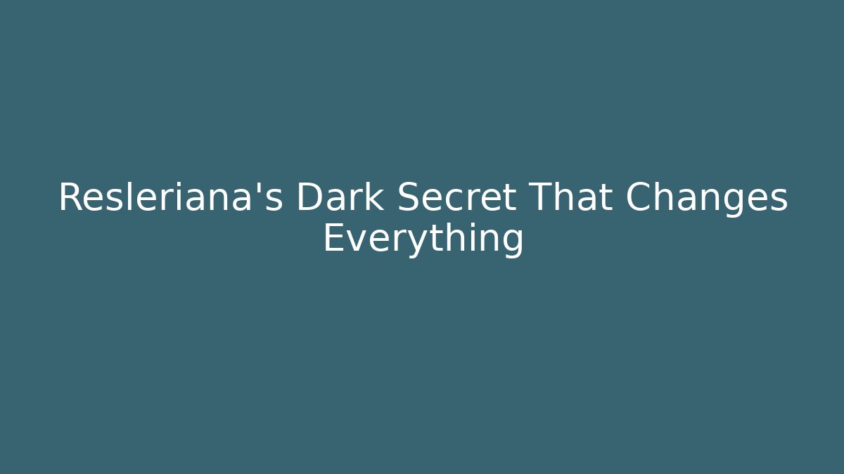Resleriana's Dark Secret That Changes Everything
