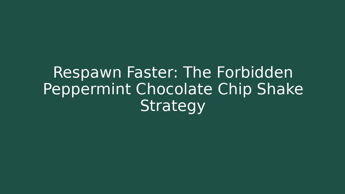 Respawn Faster: The Forbidden Peppermint Chocolate Chip Shake Strategy