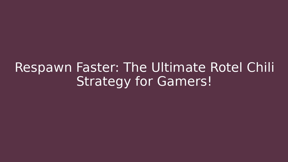 Respawn Faster: The Ultimate Rotel Chili Strategy for Gamers!
