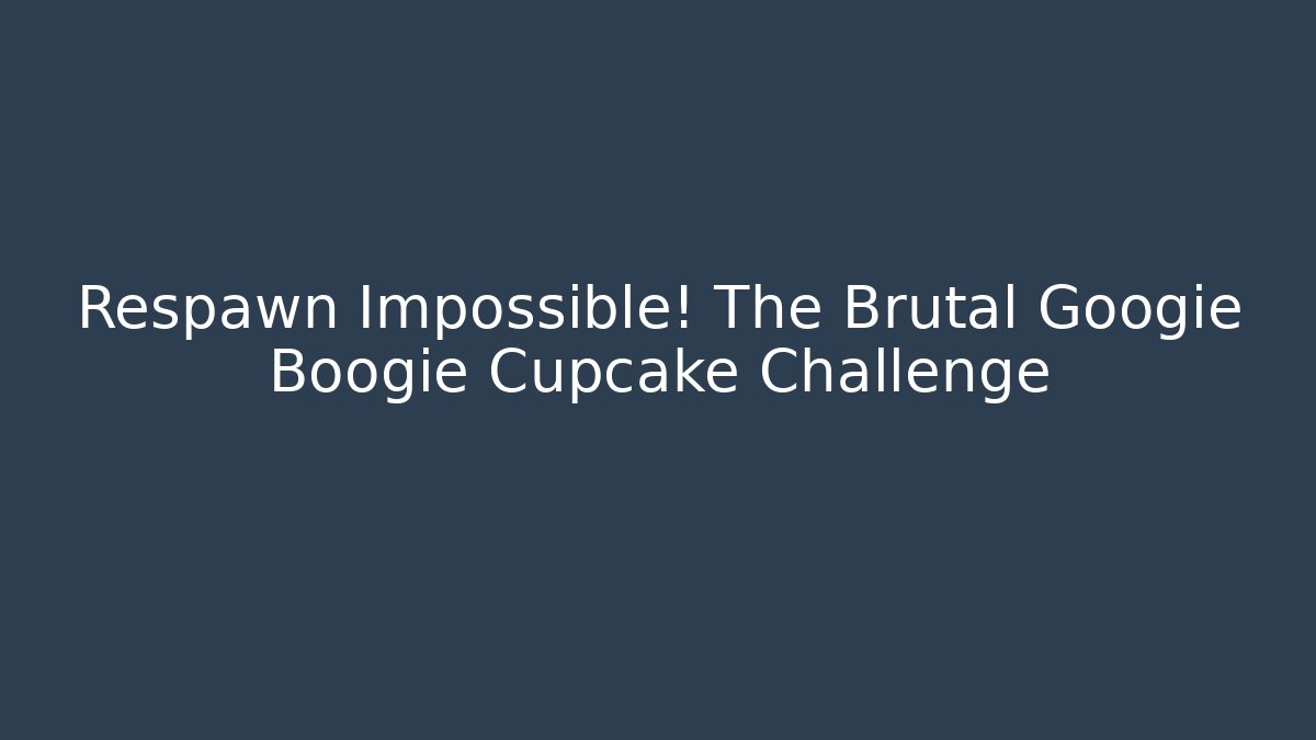Respawn Impossible! The Brutal Googie Boogie Cupcake Challenge