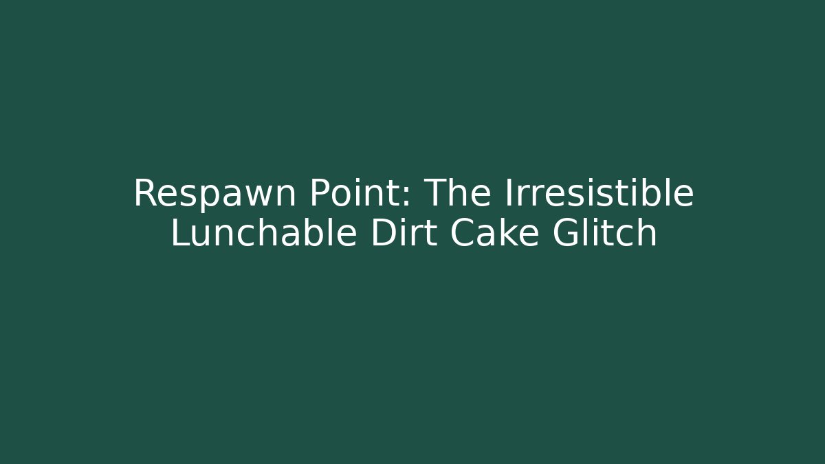 Respawn Point: The Irresistible Lunchable Dirt Cake Glitch