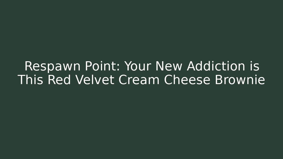 Respawn Point: Your New Addiction is This Red Velvet Cream Cheese Brownie