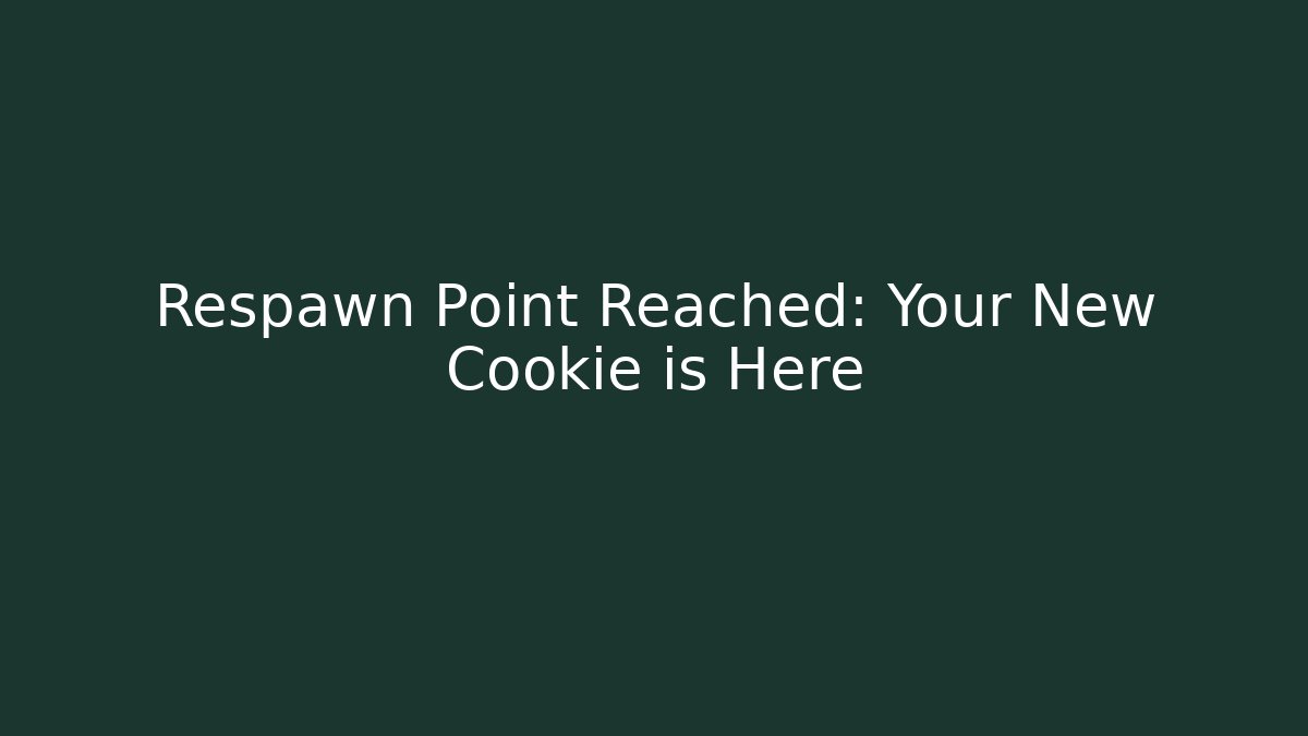 Respawn Point Reached: Your New Cookie is Here - Create More Assets