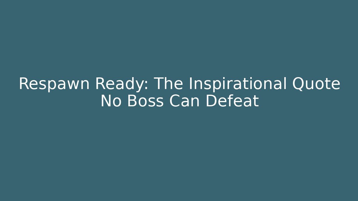 Respawn Ready: The Inspirational Quote No Boss Can Defeat