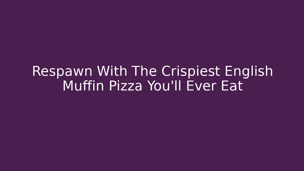 Respawn With The Crispiest English Muffin Pizza You'll Ever Eat