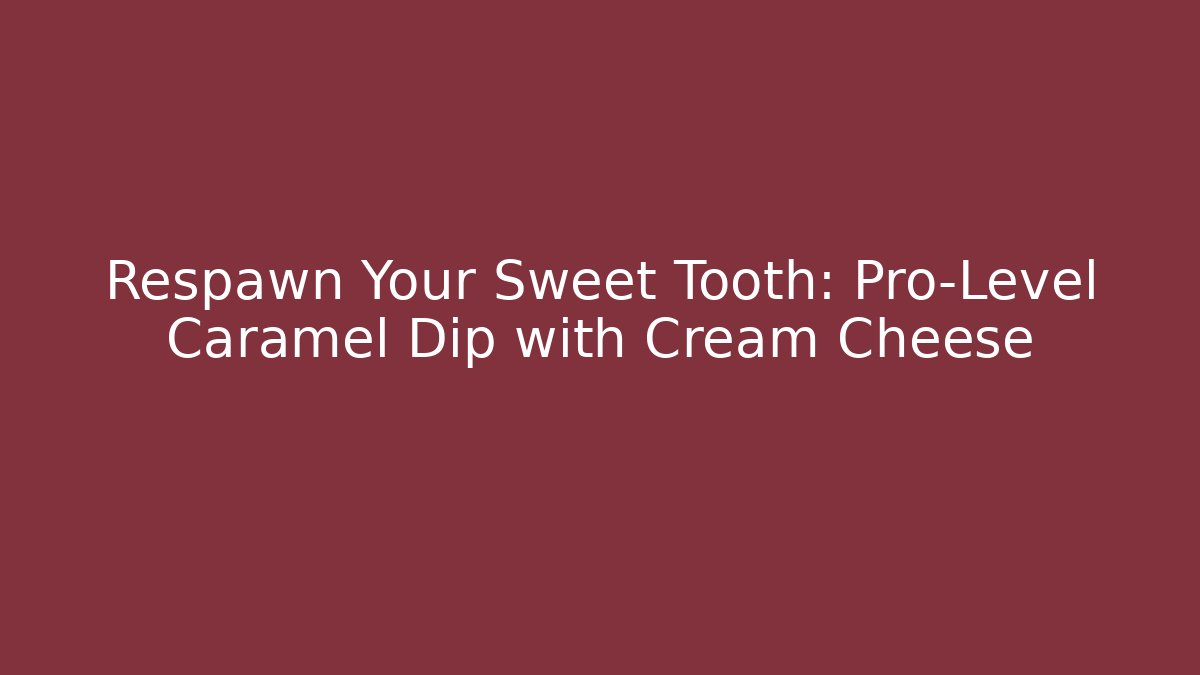 Respawn Your Sweet Tooth: Pro-Level Caramel Dip with Cream Cheese