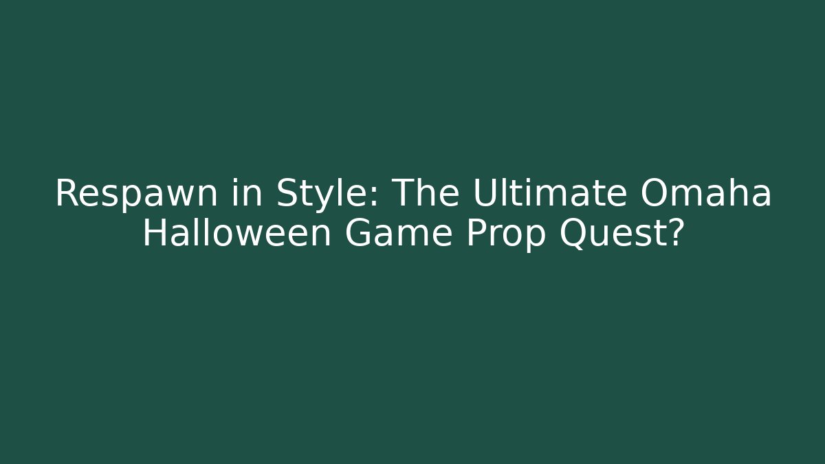 Respawn in Style: The Ultimate Omaha Halloween Game Prop Quest?