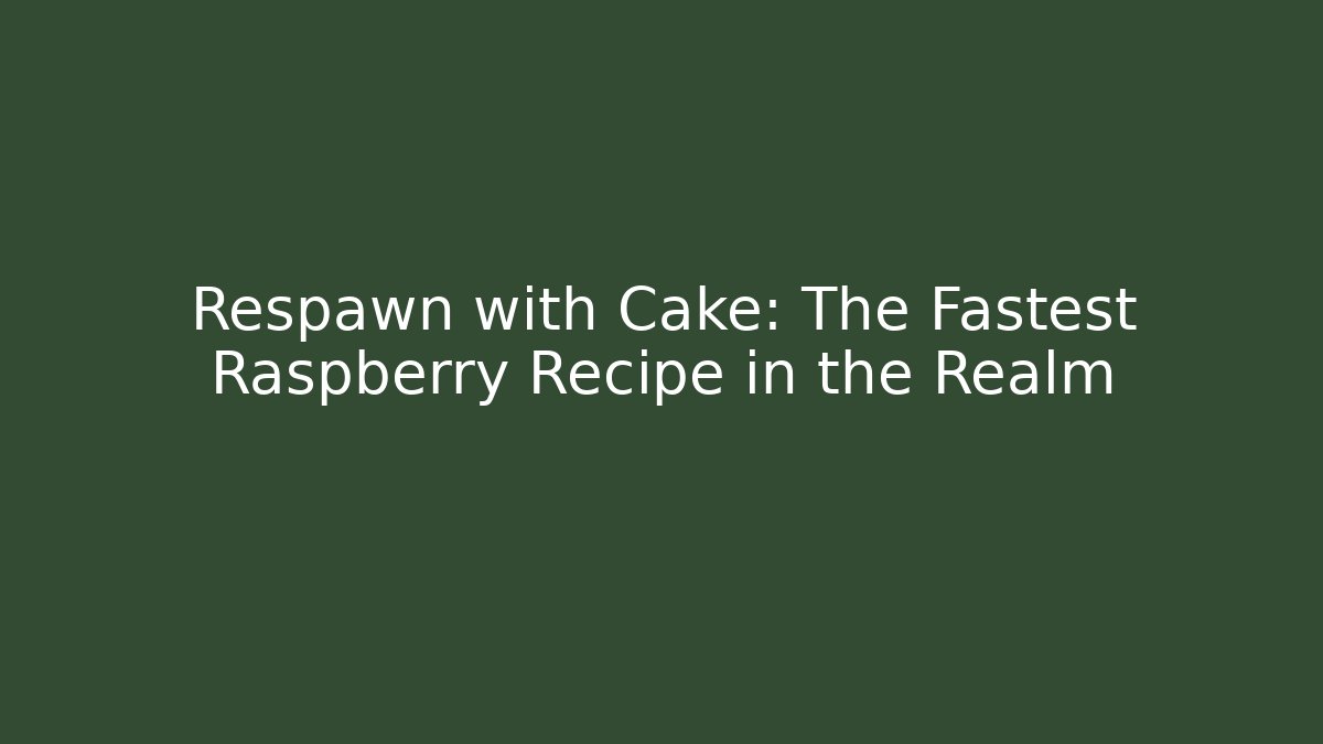 Respawn with Cake: The Fastest Raspberry Recipe in the Realm