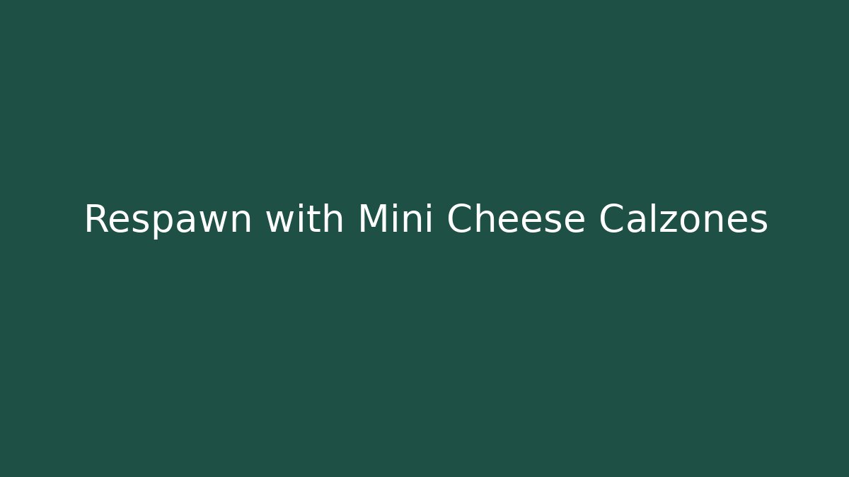 Respawn with Mini Cheese Calzones