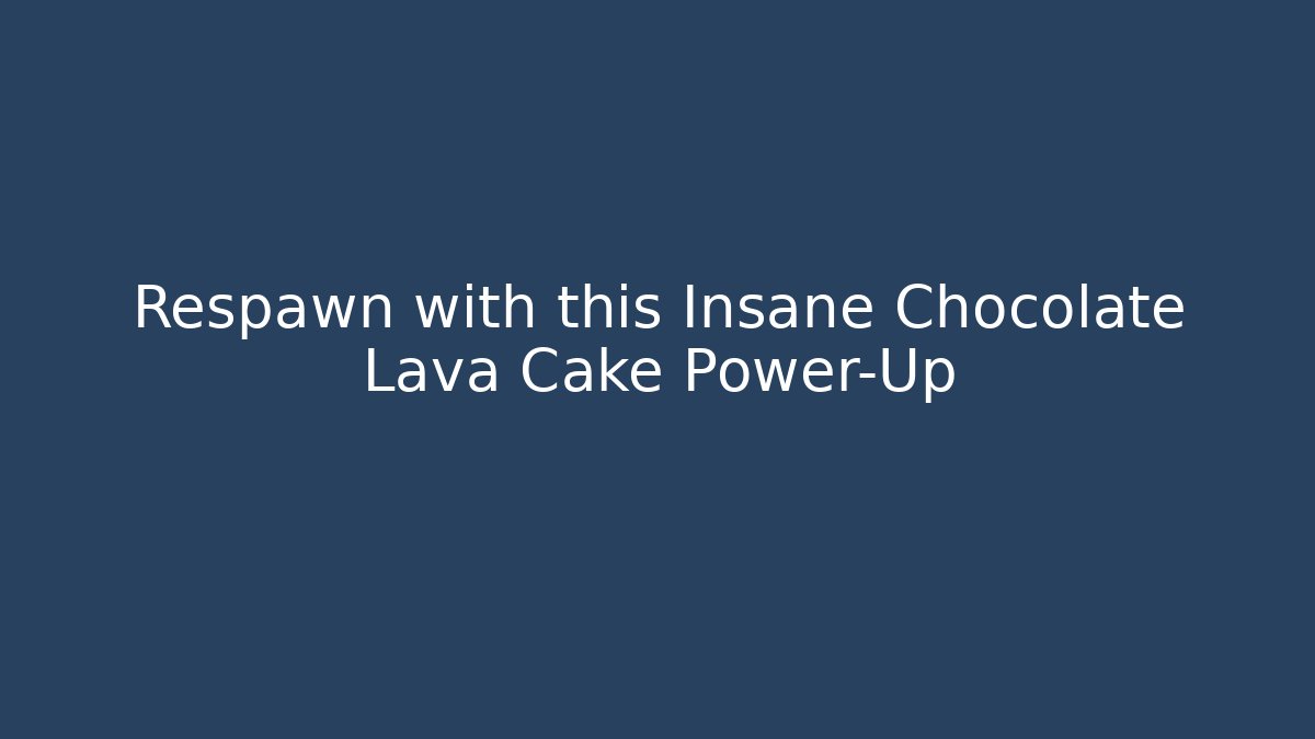 Respawn with this Insane Chocolate Lava Cake Power-Up