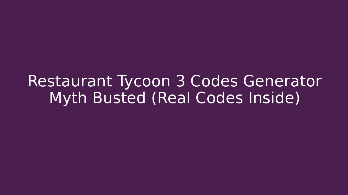 Restaurant Tycoon 3 Codes Generator Myth Busted (Real Codes Inside) - Create More Assets