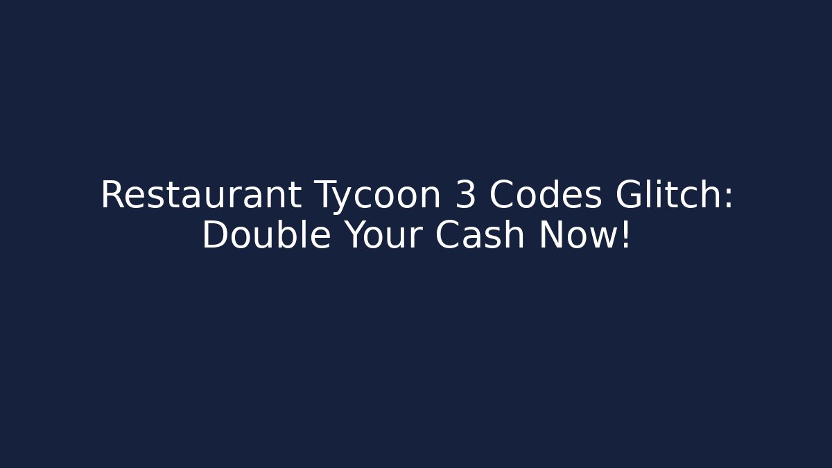 Restaurant Tycoon 3 Codes Glitch: Double Your Cash Now!