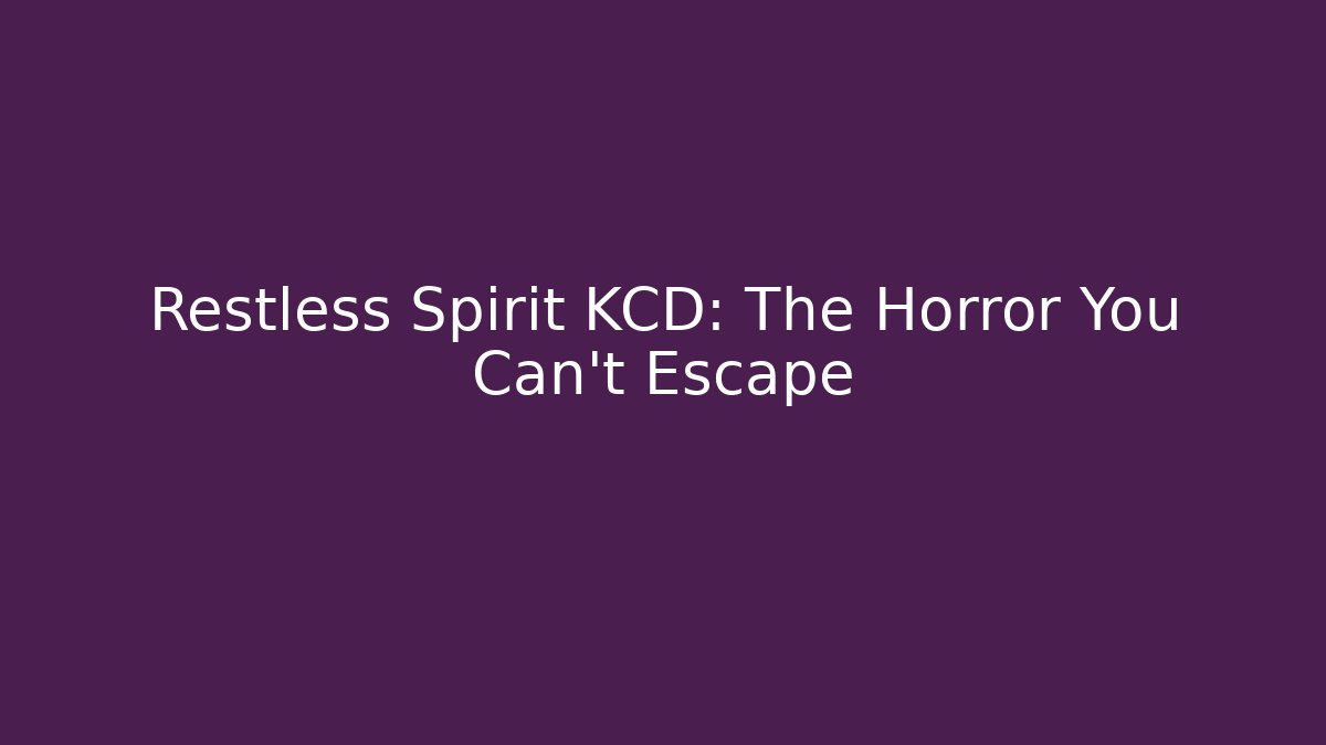 Restless Spirit KCD: The Horror You Can't Escape