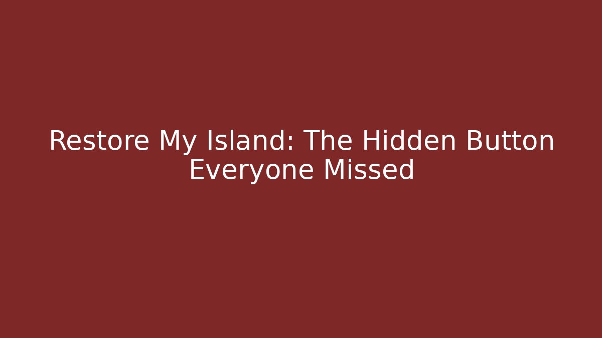 Restore My Island: The Hidden Button Everyone Missed