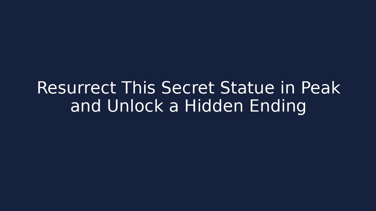 Resurrect This Secret Statue in Peak and Unlock a Hidden Ending
