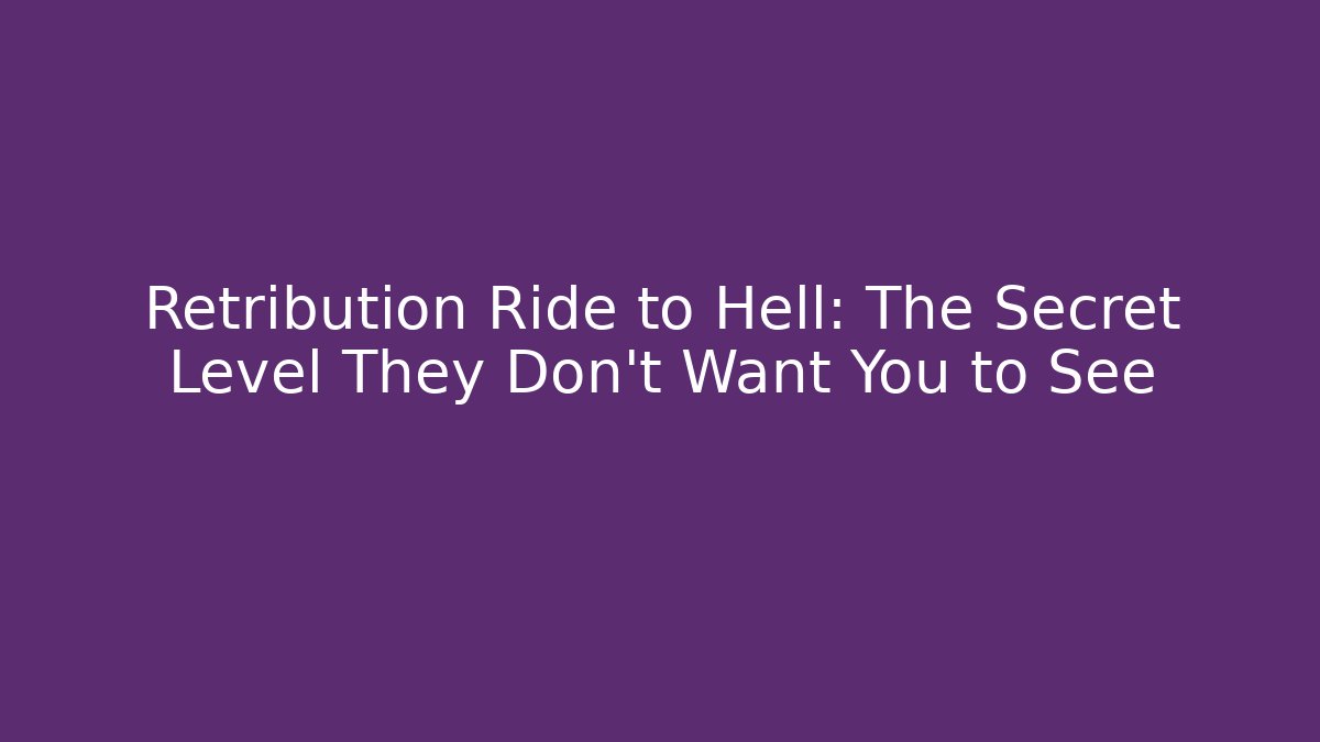 Retribution Ride to Hell: The Secret Level They Don't Want You to See