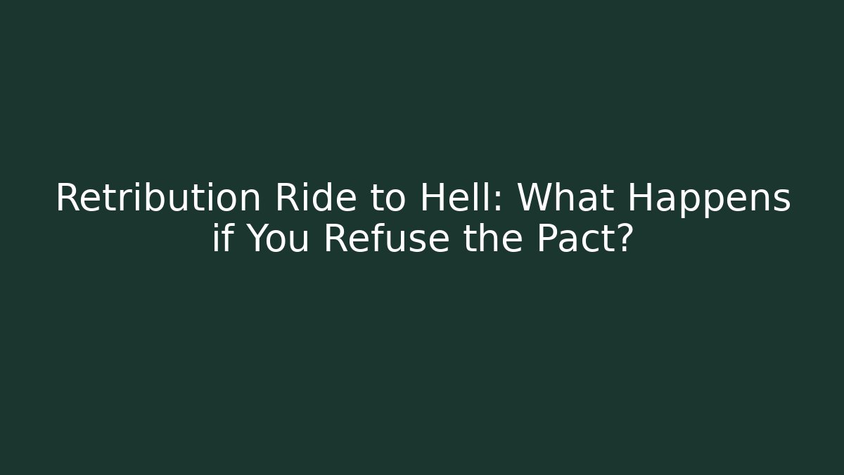 Retribution Ride to Hell: What Happens if You Refuse the Pact?