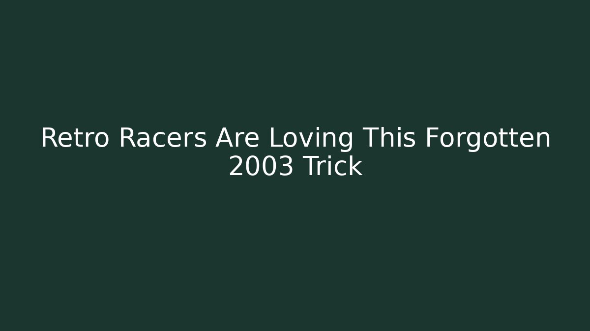 Retro Racers Are Loving This Forgotten 2003 Trick