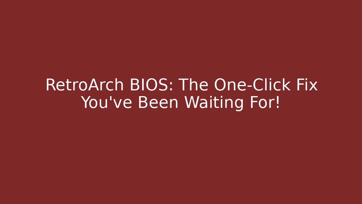 RetroArch BIOS: The One-Click Fix You've Been Waiting For!