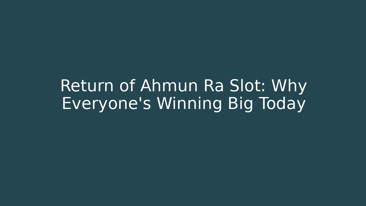 Return of Ahmun Ra Slot: Why Everyone's Winning Big Today