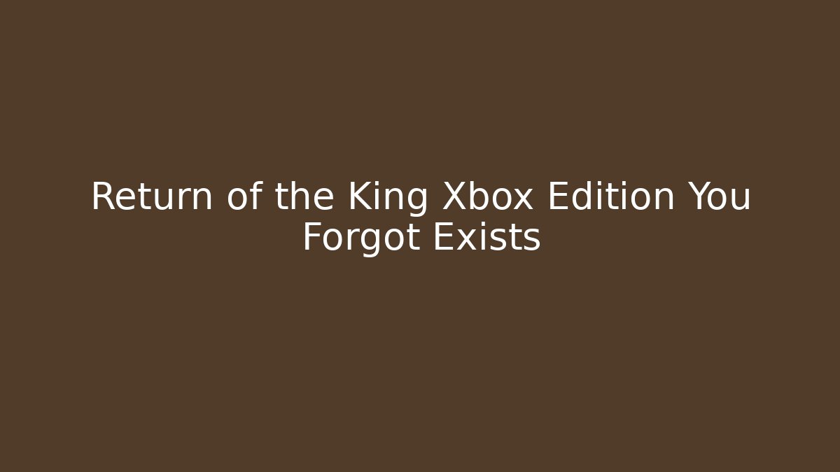 Return of the King Xbox Edition You Forgot Exists