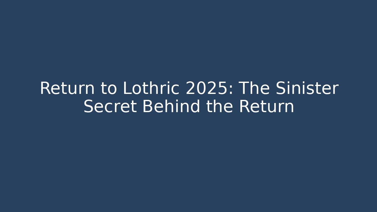 Return to Lothric 2025: The Sinister Secret Behind the Return - Create More Assets