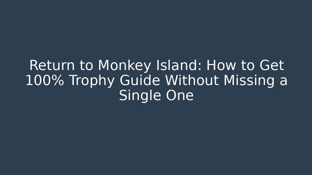 Return to Monkey Island: How to Get 100% Trophy Guide Without Missing a Single One - Create More Assets