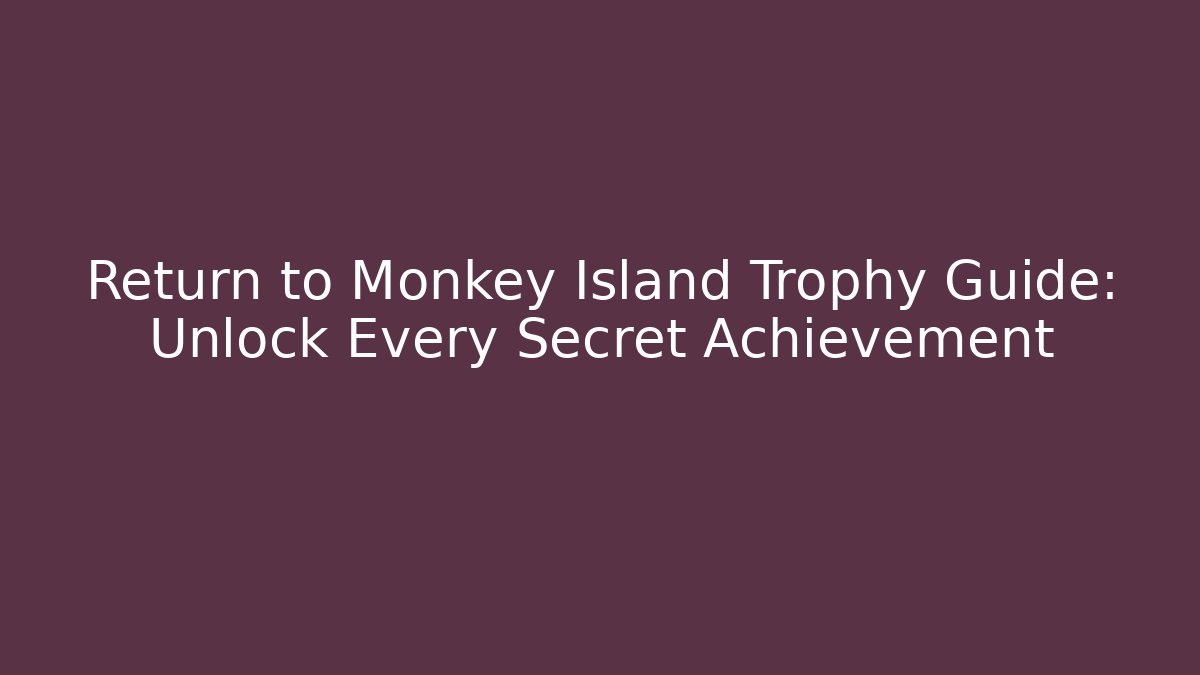 Return to Monkey Island Trophy Guide: Unlock Every Secret Achievement