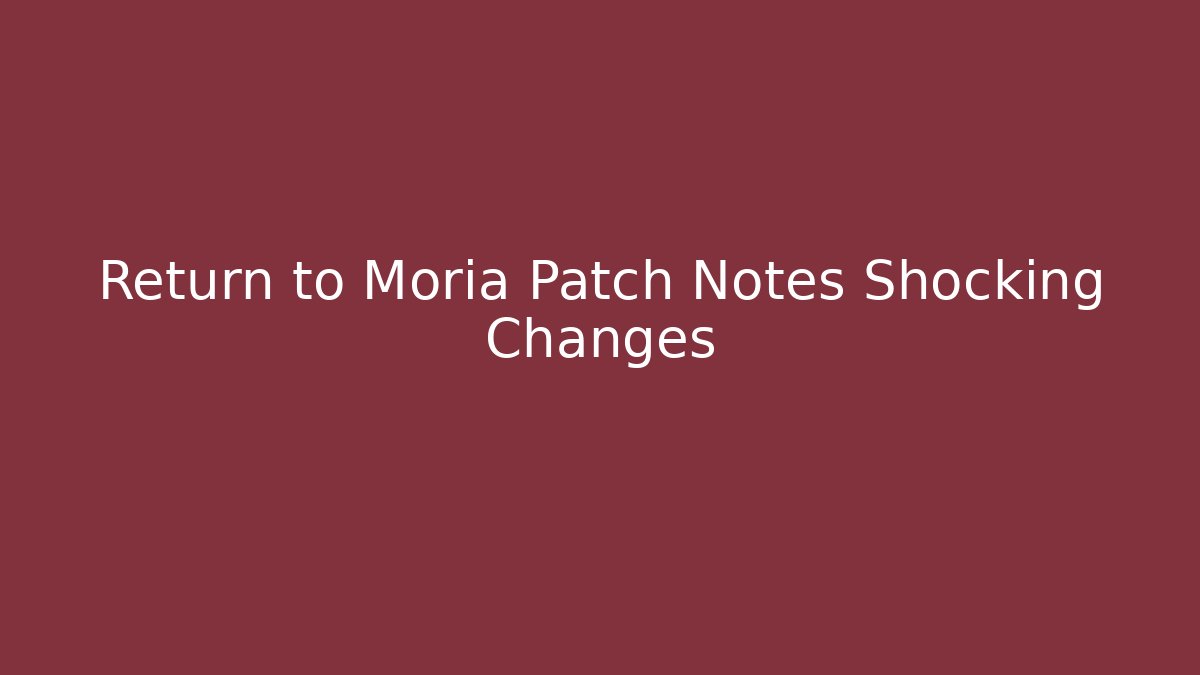 Return to Moria Patch Notes Shocking Changes