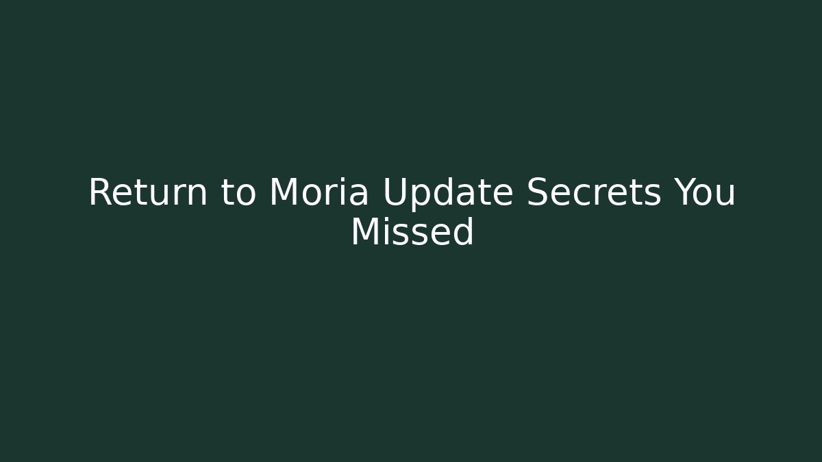 Return to Moria Update Secrets You Missed