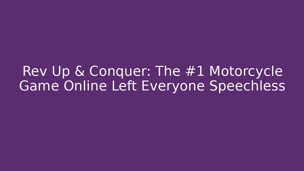 Rev Up & Conquer: The #1 Motorcycle Game Online Left Everyone Speechless