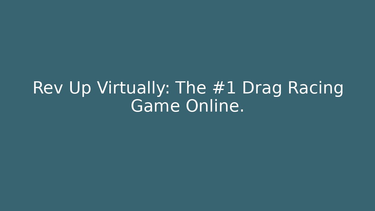 Rev Up Virtually: The #1 Drag Racing Game Online. - Create More Assets