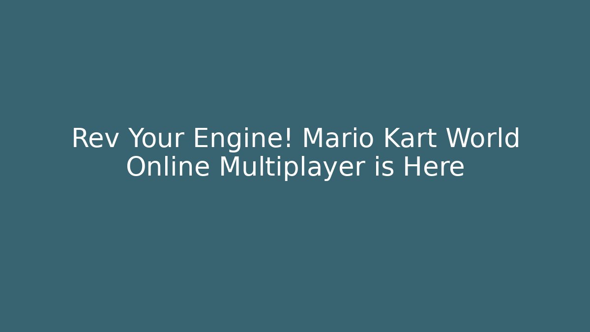 Rev Your Engine! Mario Kart World Online Multiplayer is Here