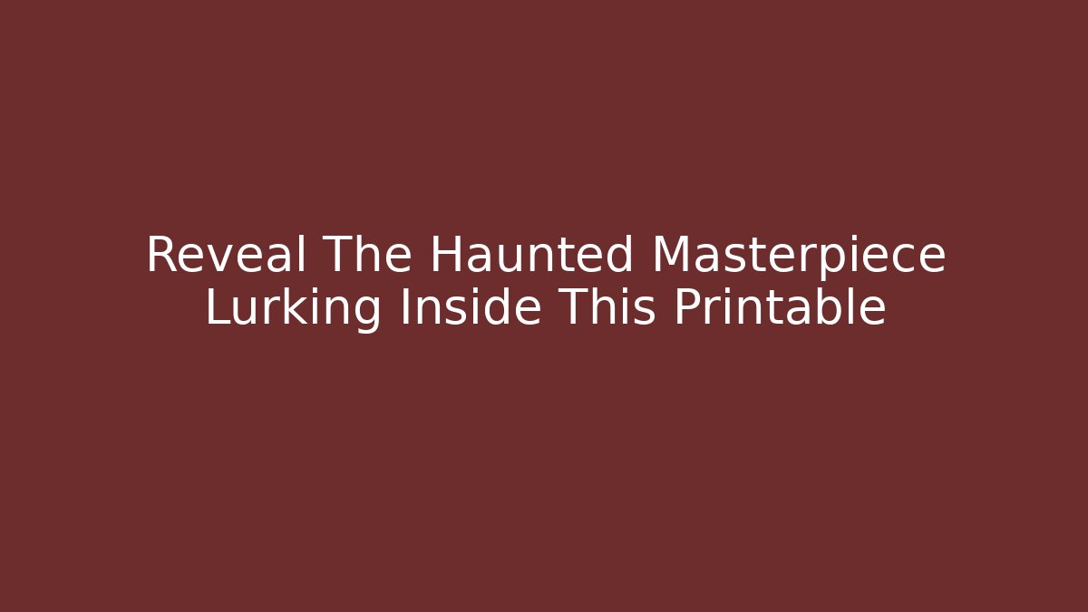 Reveal The Haunted Masterpiece Lurking Inside This Printable