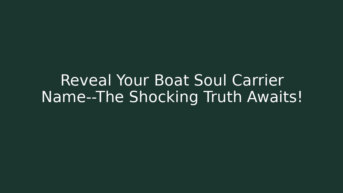 Reveal Your Boat Soul Carrier Name—The Shocking Truth Awaits!