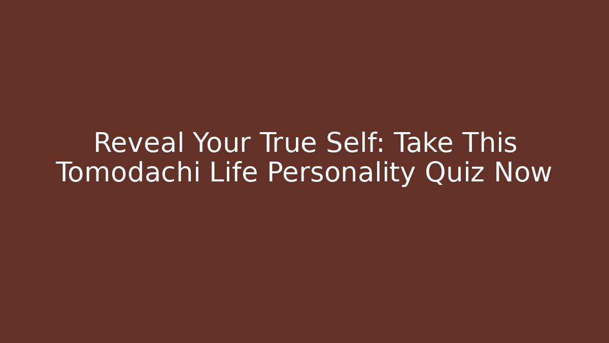 Reveal Your True Self: Take This Tomodachi Life Personality Quiz Now