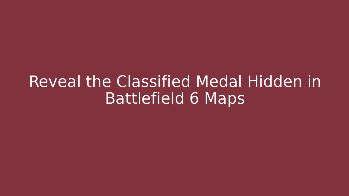 Reveal the Classified Medal Hidden in Battlefield 6 Maps