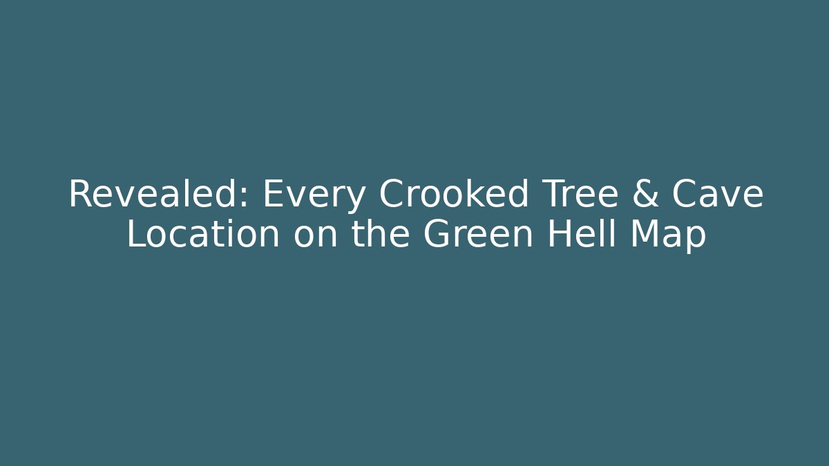 Revealed: Every Crooked Tree & Cave Location on the Green Hell Map