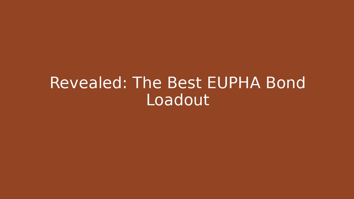 Revealed: The Best EUPHA Bond Loadout