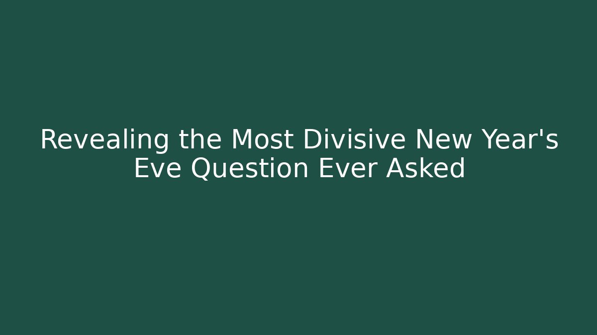 Revealing the Most Divisive New Year's Eve Question Ever Asked