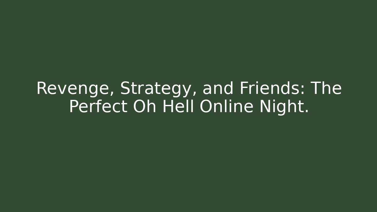 Revenge, Strategy, and Friends: The Perfect Oh Hell Online Night.
